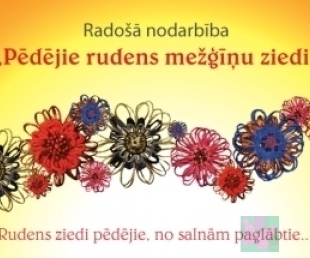 Radošā nodarbība „Pēdējie rudens mežģīņu ziedi”(ARHĪVS)